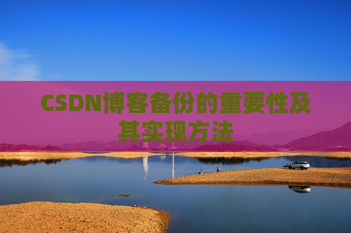 CSDN博客备份的重要性及其实现方法